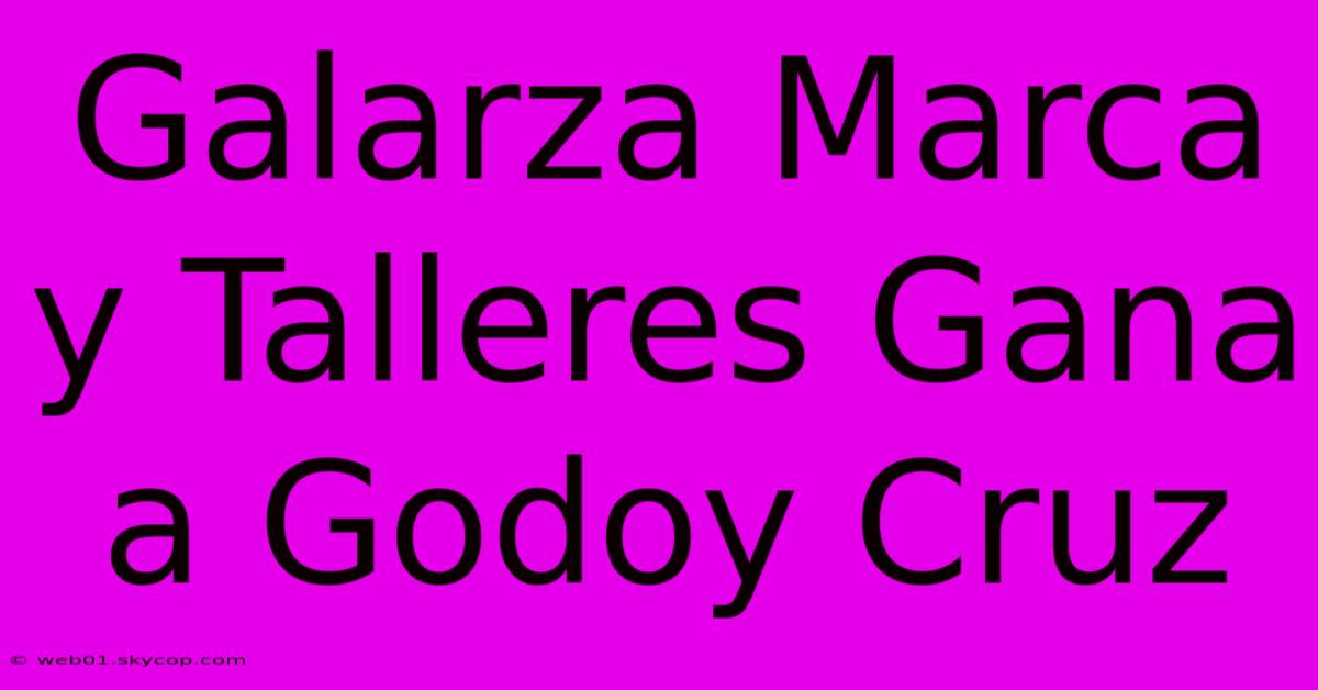 Galarza Marca Y Talleres Gana A Godoy Cruz