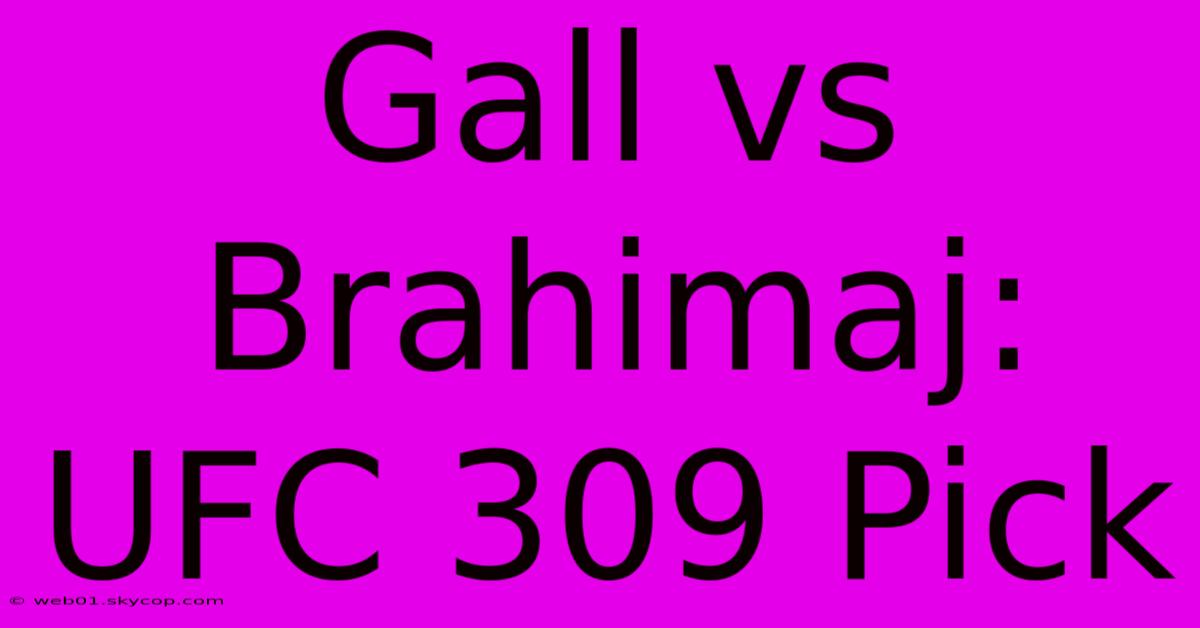 Gall Vs Brahimaj: UFC 309 Pick