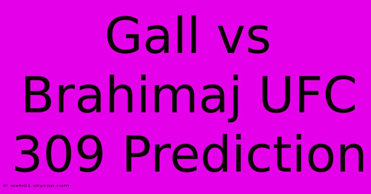 Gall Vs Brahimaj UFC 309 Prediction