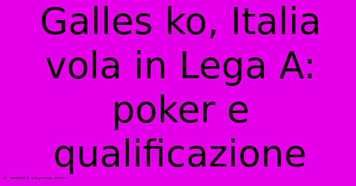 Galles Ko, Italia Vola In Lega A: Poker E Qualificazione 