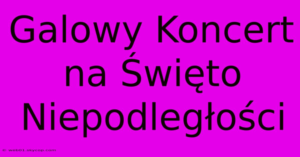 Galowy Koncert Na Święto Niepodległości