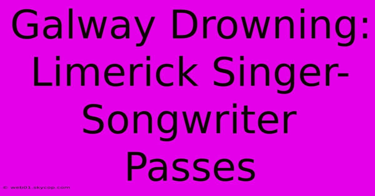 Galway Drowning: Limerick Singer-Songwriter Passes 