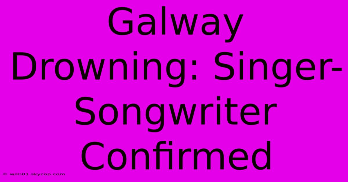 Galway Drowning: Singer-Songwriter Confirmed