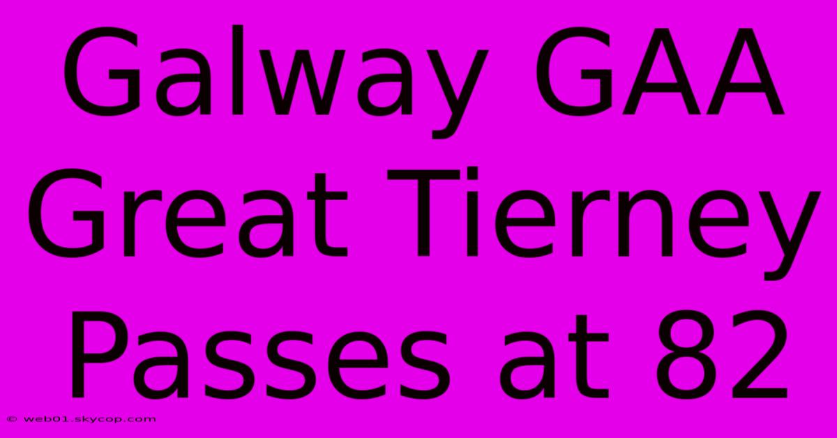 Galway GAA Great Tierney Passes At 82