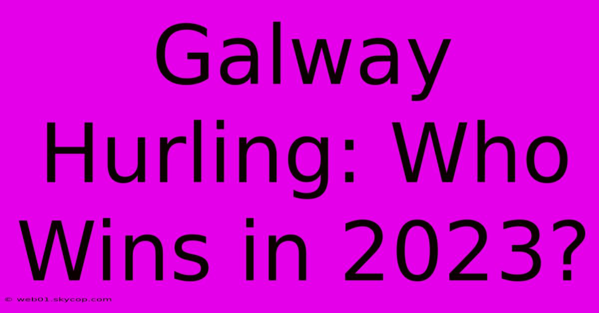 Galway Hurling: Who Wins In 2023?