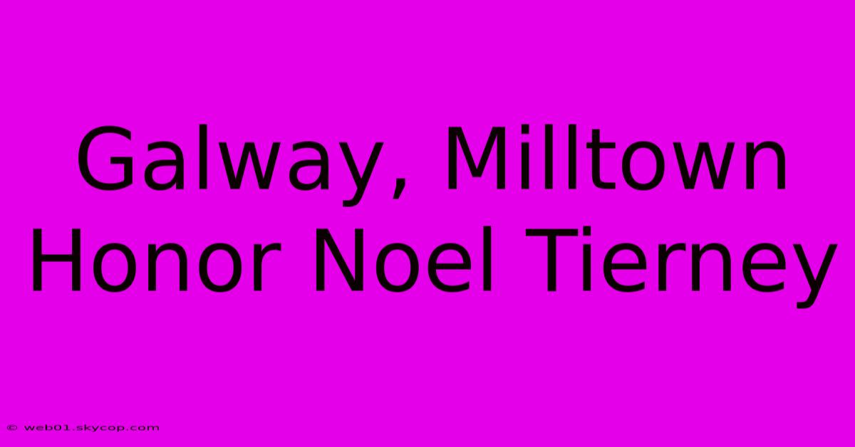 Galway, Milltown Honor Noel Tierney