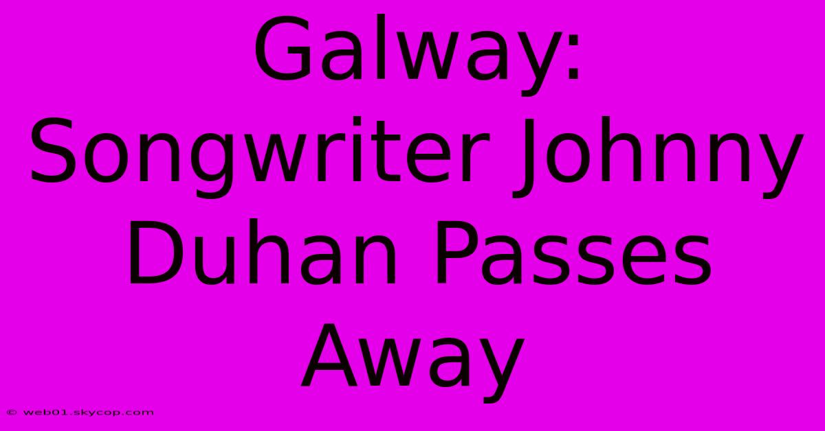 Galway: Songwriter Johnny Duhan Passes Away