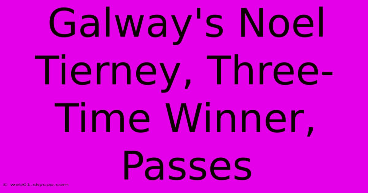 Galway's Noel Tierney, Three-Time Winner, Passes