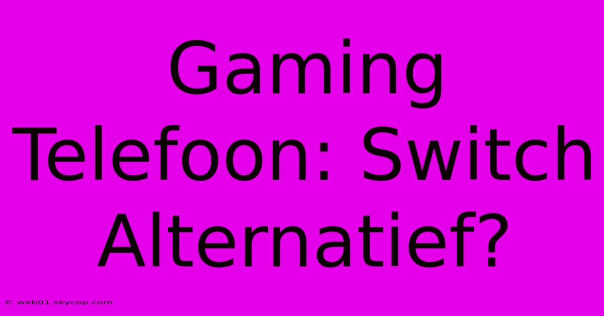 Gaming Telefoon: Switch Alternatief?