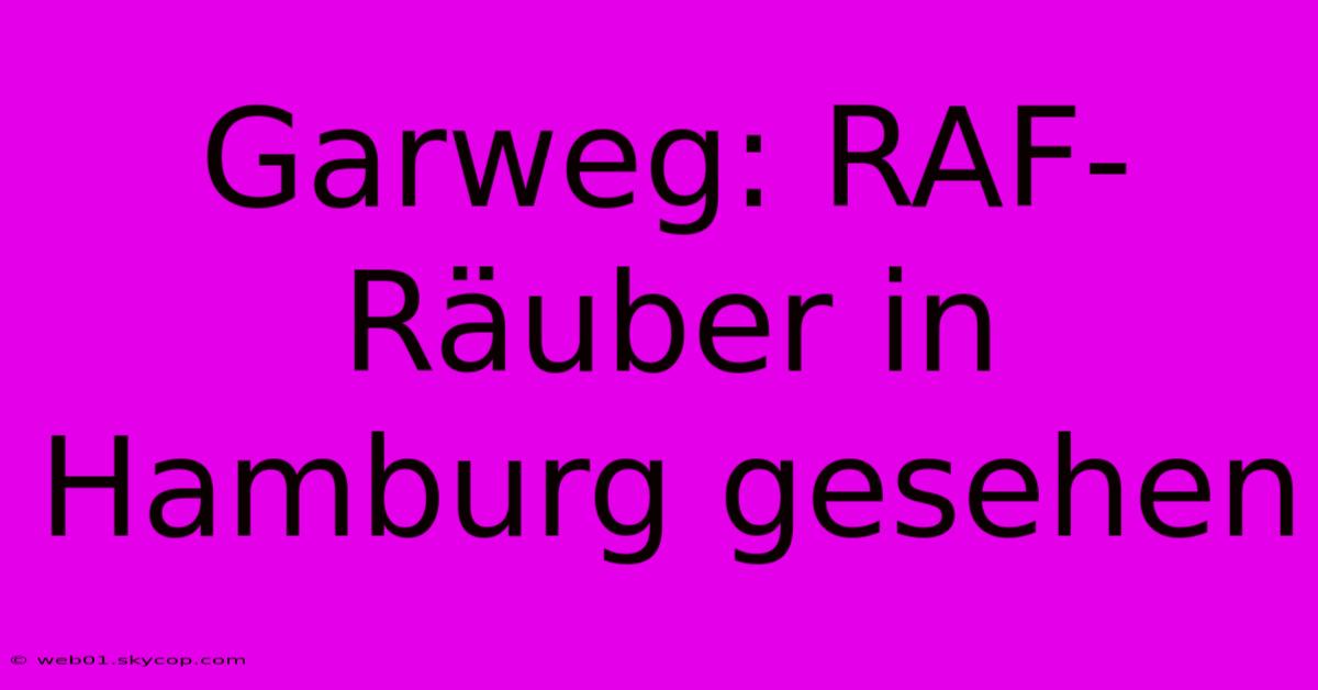 Garweg: RAF-Räuber In Hamburg Gesehen