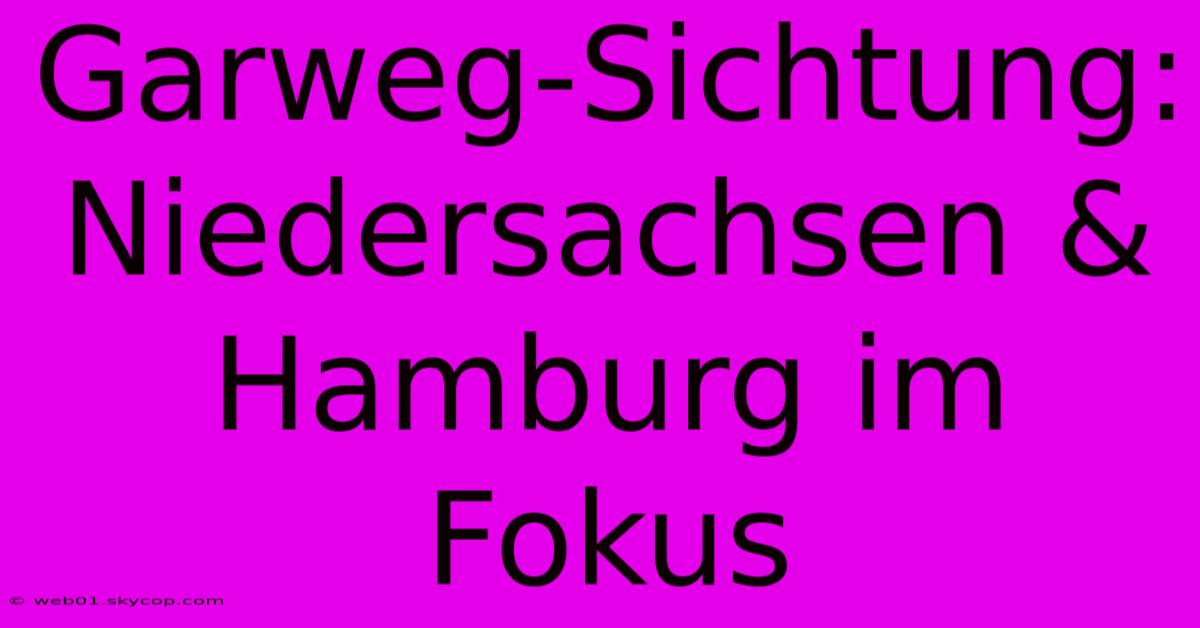 Garweg-Sichtung: Niedersachsen & Hamburg Im Fokus