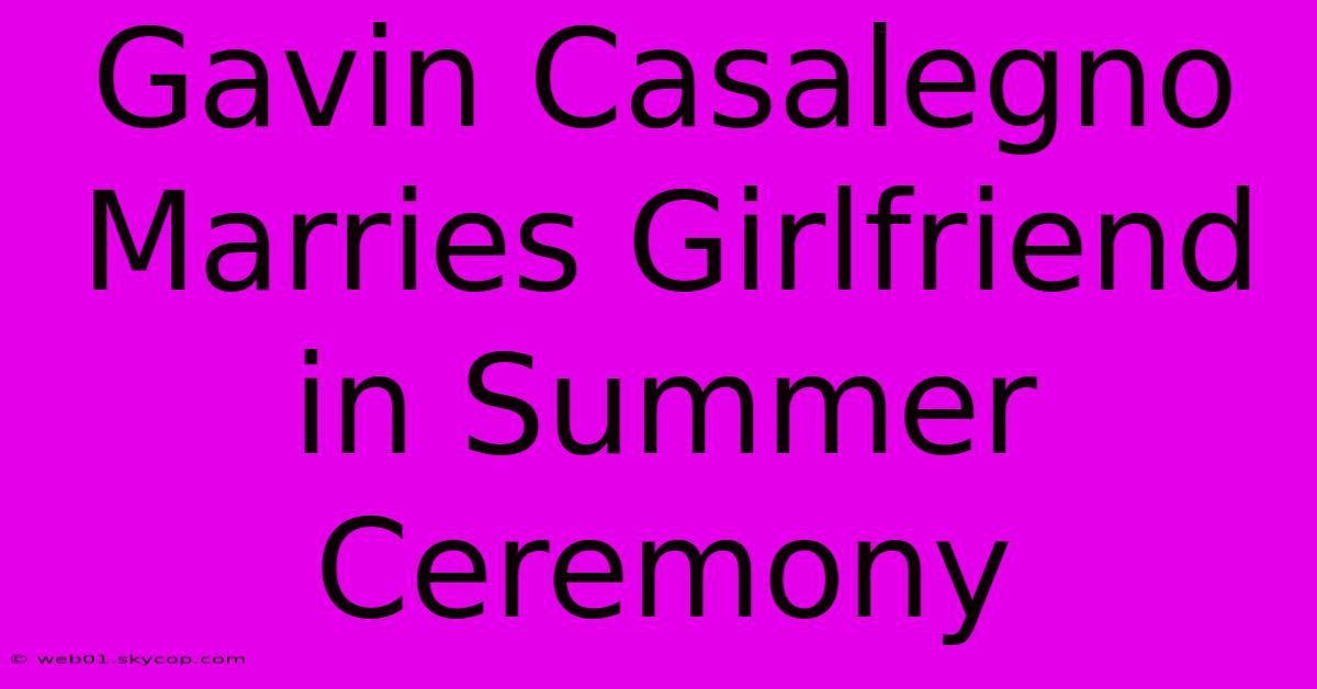 Gavin Casalegno Marries Girlfriend In Summer Ceremony