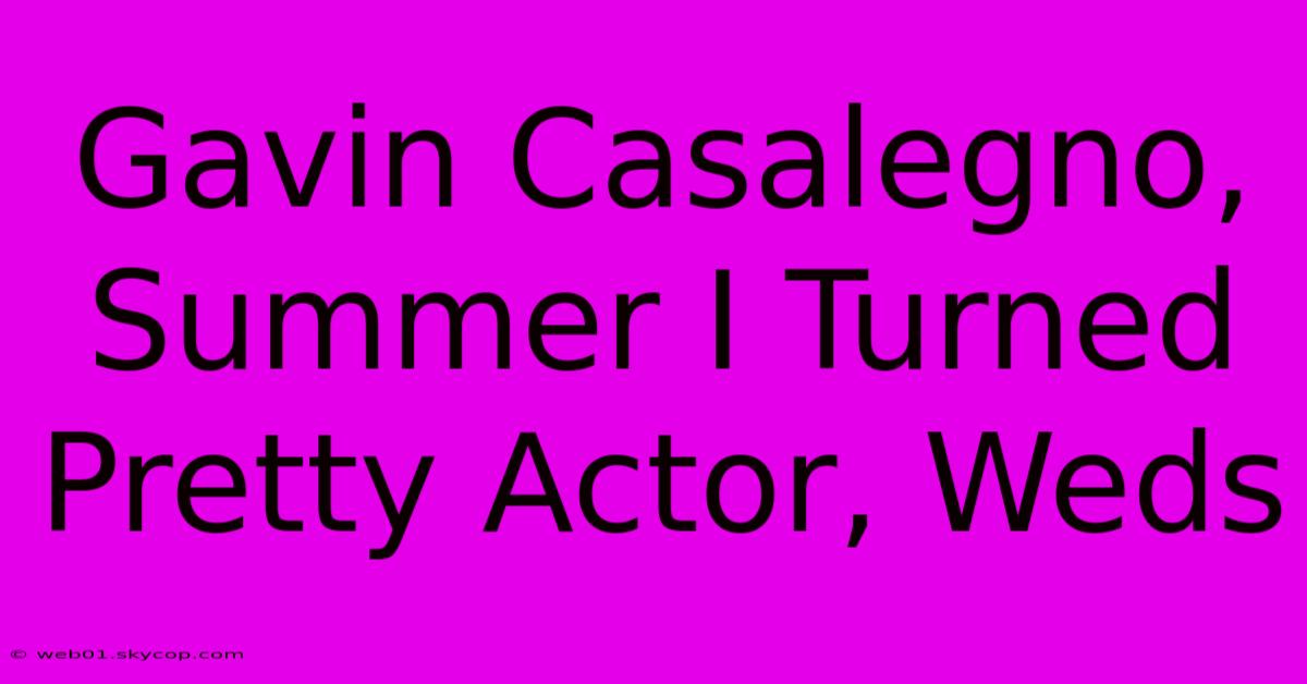 Gavin Casalegno, Summer I Turned Pretty Actor, Weds