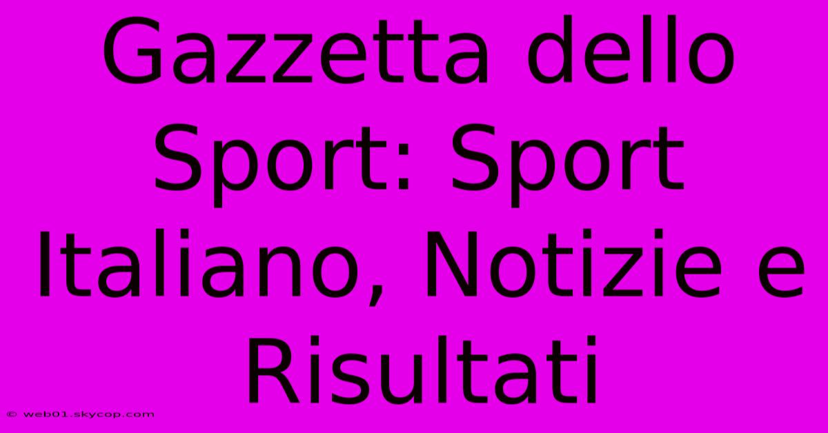 Gazzetta Dello Sport: Sport Italiano, Notizie E Risultati 