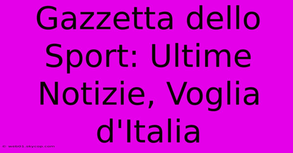 Gazzetta Dello Sport: Ultime Notizie, Voglia D'Italia