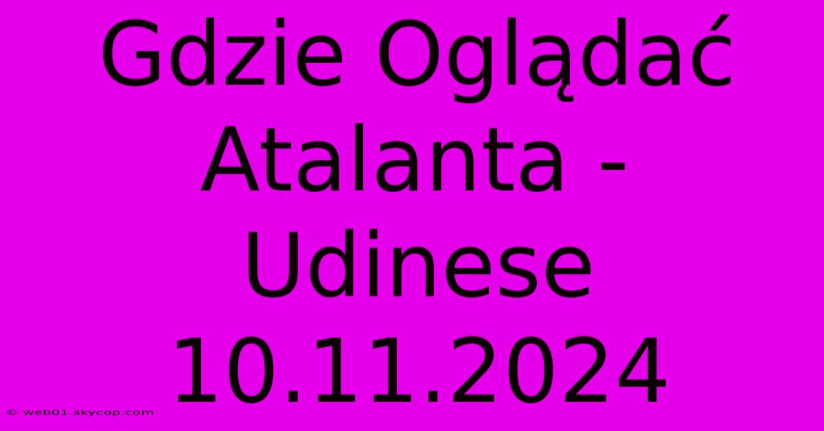 Gdzie Oglądać Atalanta - Udinese 10.11.2024