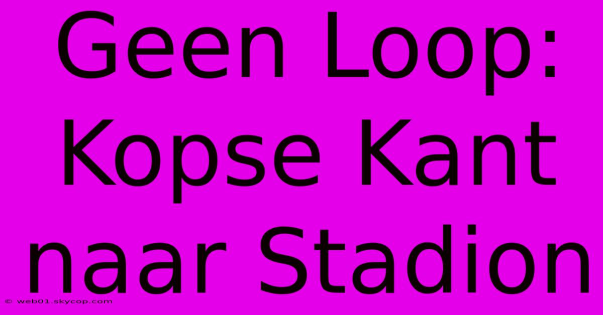 Geen Loop: Kopse Kant Naar Stadion 