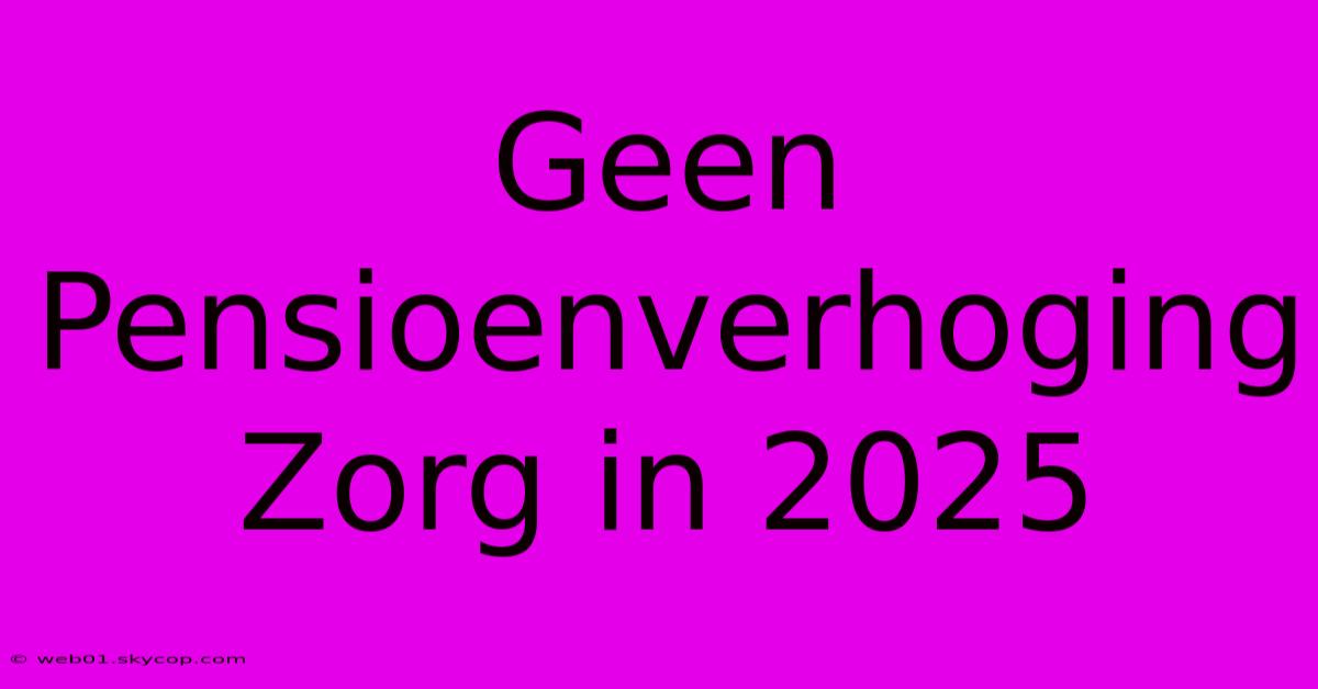 Geen Pensioenverhoging Zorg In 2025 