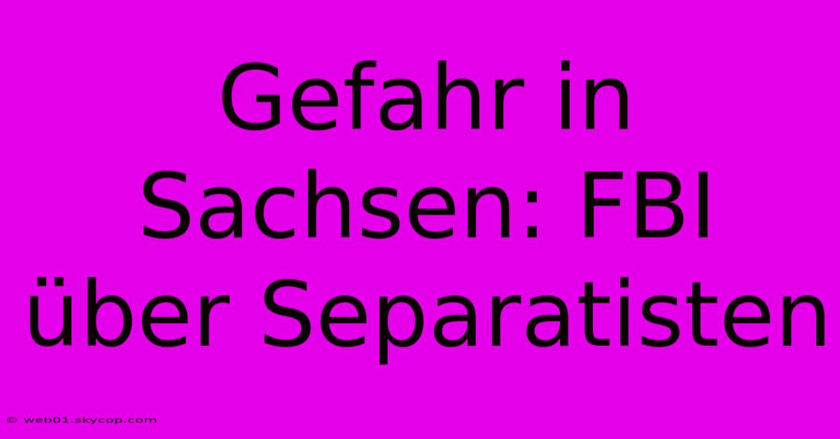 Gefahr In Sachsen: FBI Über Separatisten 