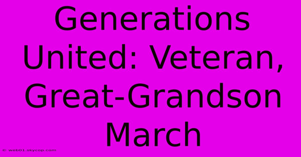 Generations United: Veteran, Great-Grandson March