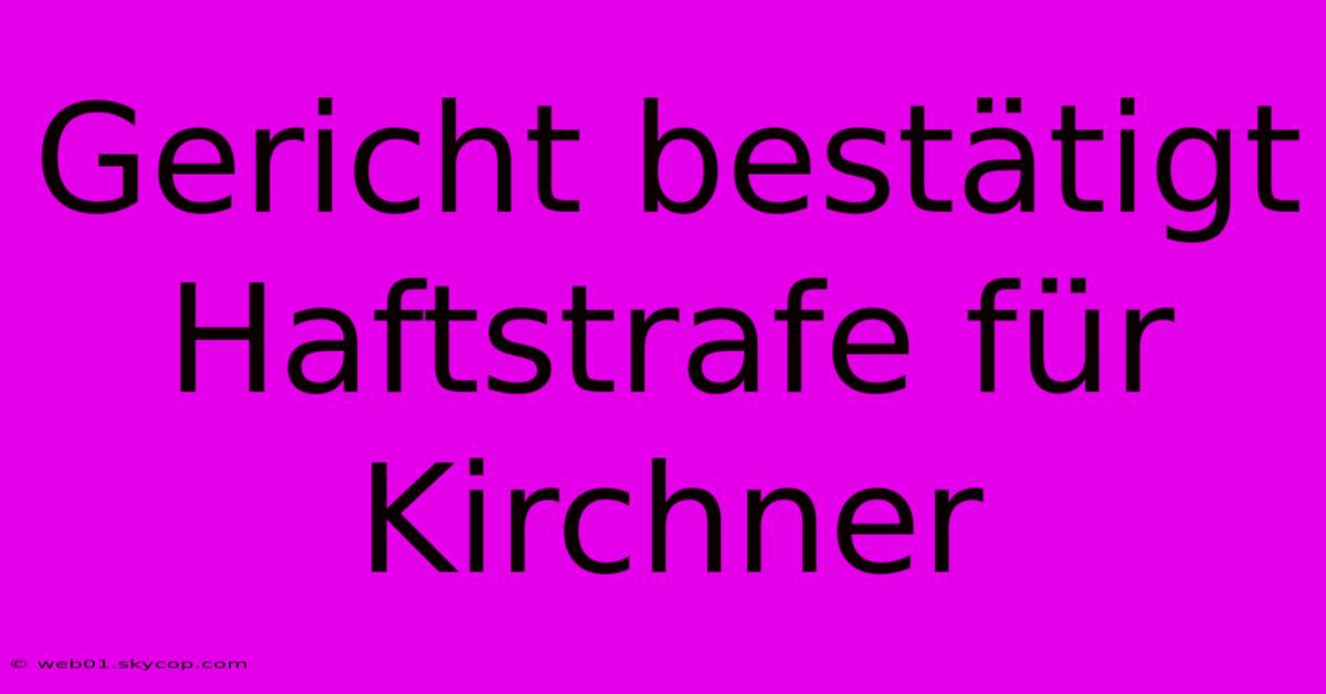 Gericht Bestätigt Haftstrafe Für Kirchner