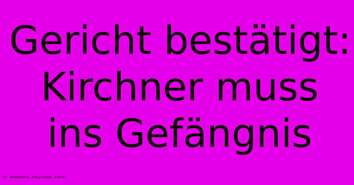 Gericht Bestätigt: Kirchner Muss Ins Gefängnis