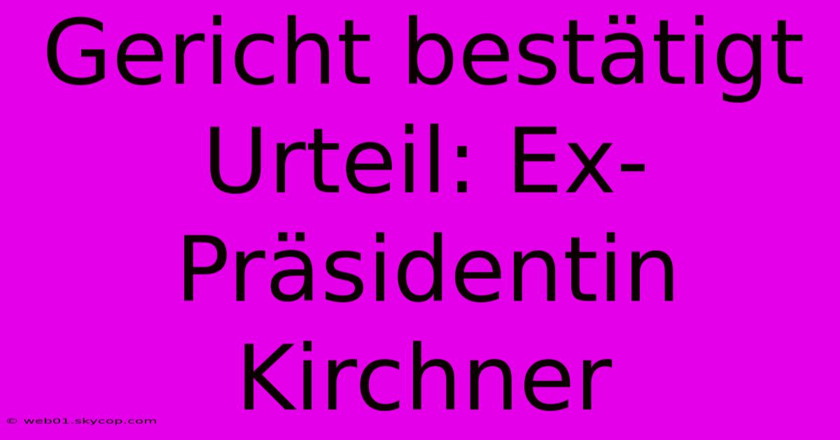 Gericht Bestätigt Urteil: Ex-Präsidentin Kirchner 