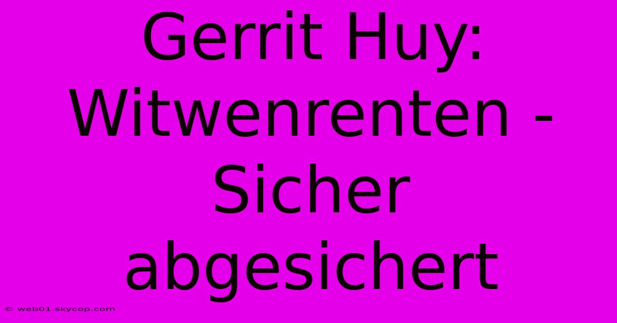 Gerrit Huy: Witwenrenten - Sicher Abgesichert 