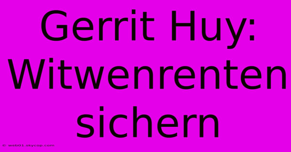 Gerrit Huy: Witwenrenten Sichern