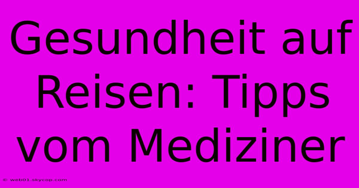 Gesundheit Auf Reisen: Tipps Vom Mediziner