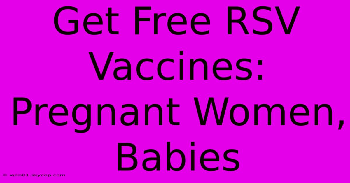 Get Free RSV Vaccines: Pregnant Women, Babies 