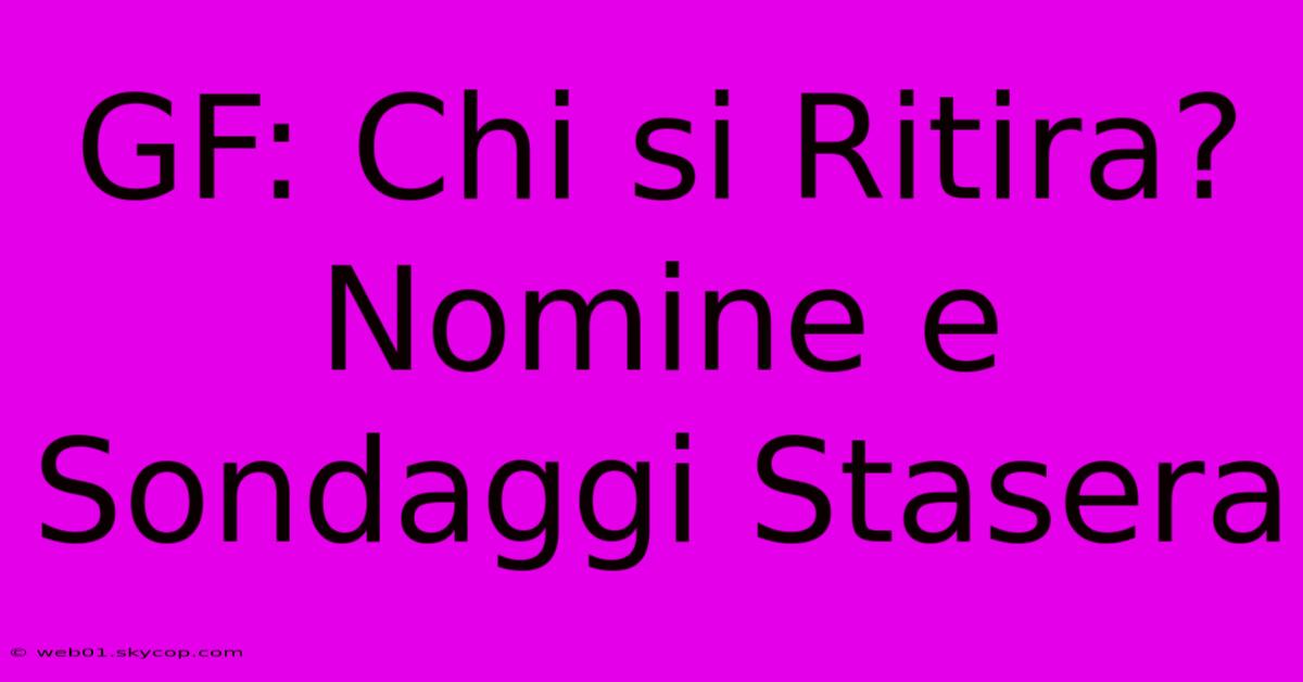 GF: Chi Si Ritira? Nomine E Sondaggi Stasera