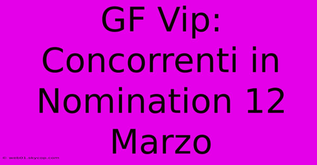 GF Vip: Concorrenti In Nomination 12 Marzo