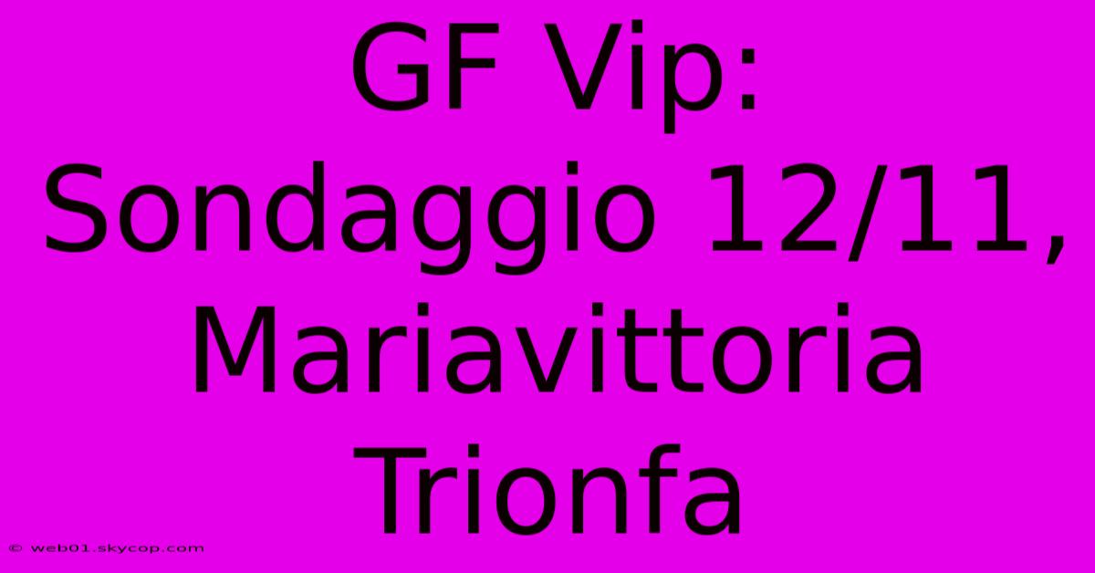 GF Vip: Sondaggio 12/11, Mariavittoria Trionfa 