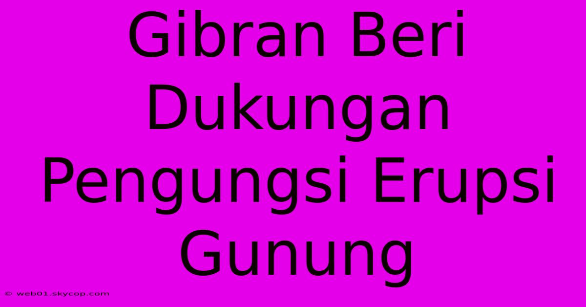 Gibran Beri Dukungan Pengungsi Erupsi Gunung 