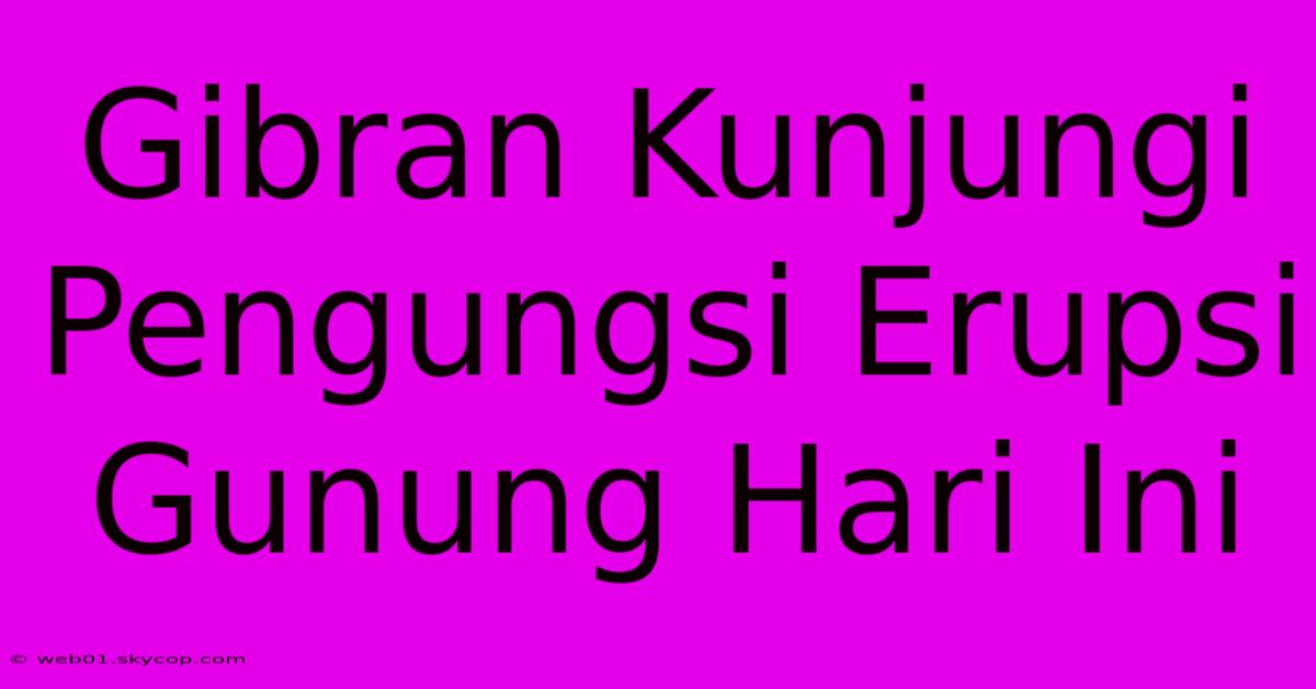 Gibran Kunjungi Pengungsi Erupsi Gunung Hari Ini