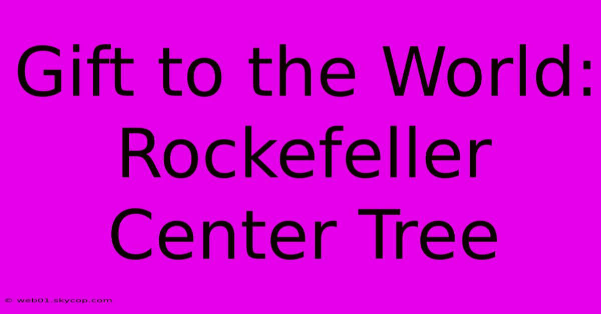 Gift To The World: Rockefeller Center Tree