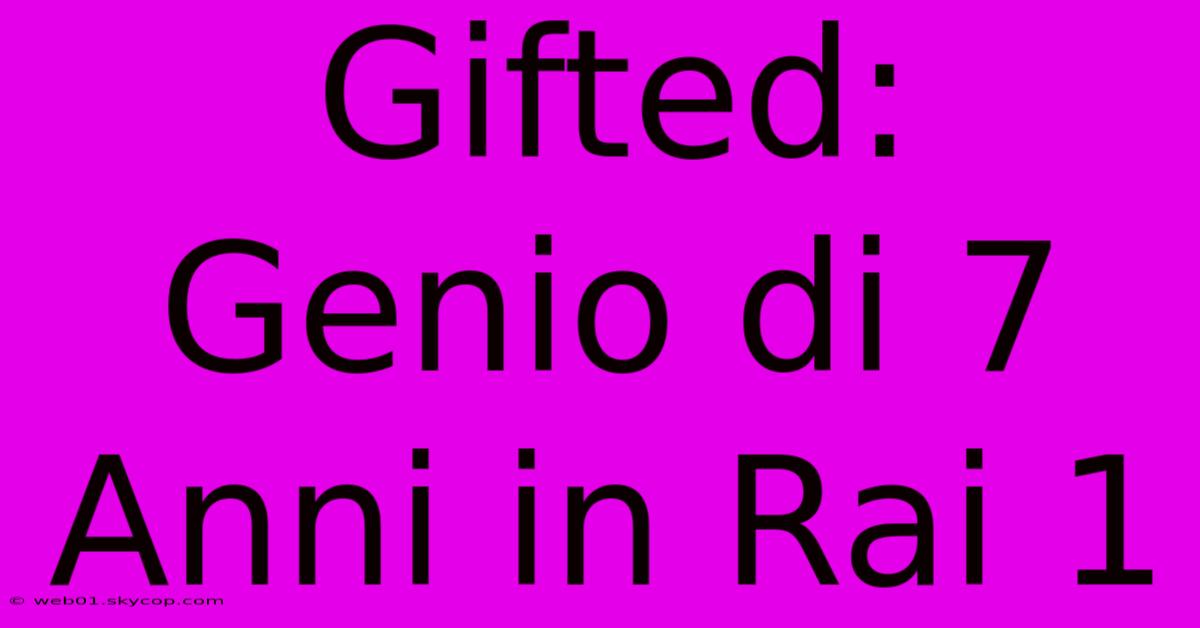 Gifted: Genio Di 7 Anni In Rai 1