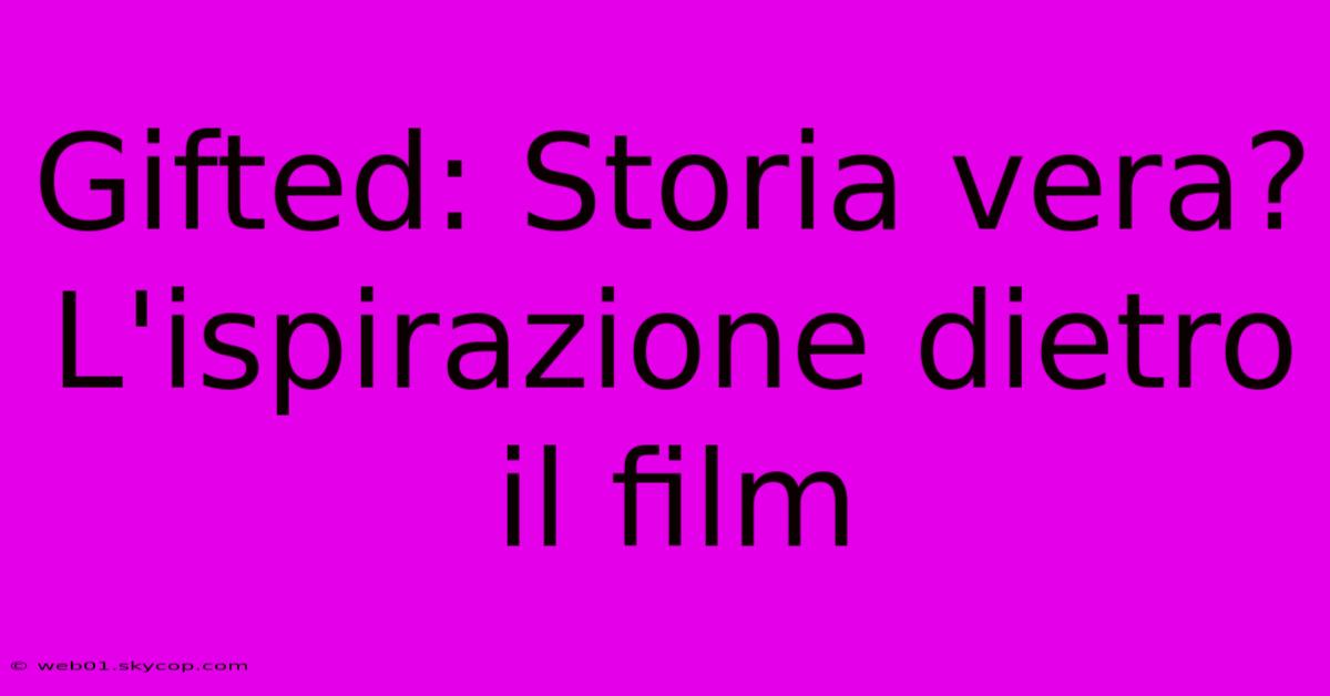 Gifted: Storia Vera? L'ispirazione Dietro Il Film