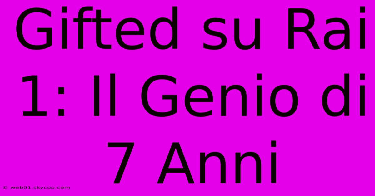 Gifted Su Rai 1: Il Genio Di 7 Anni 