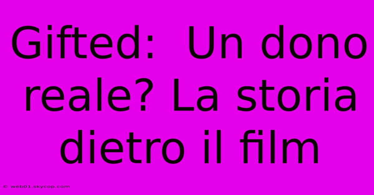 Gifted:  Un Dono Reale? La Storia Dietro Il Film