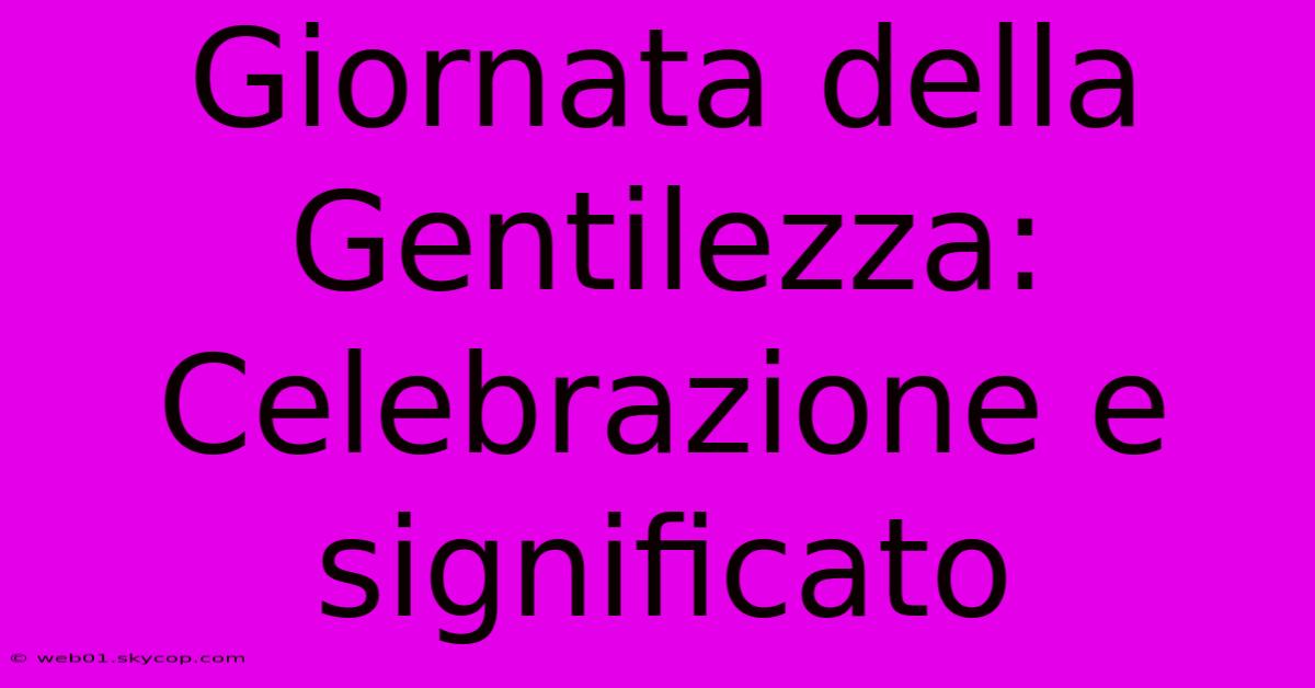 Giornata Della Gentilezza: Celebrazione E Significato 