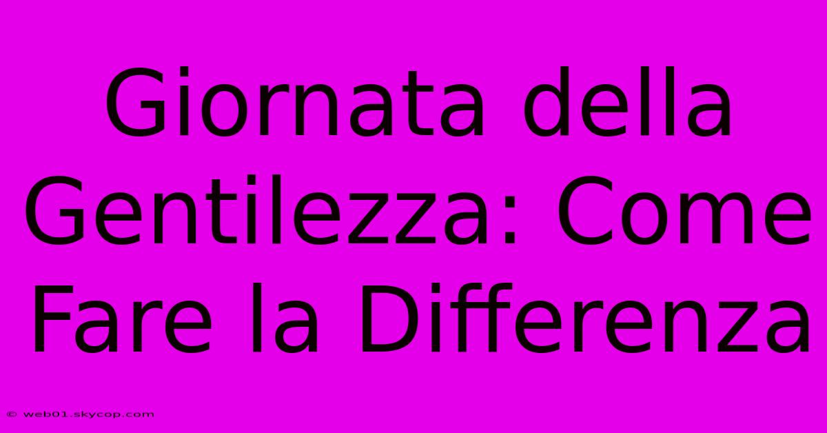 Giornata Della Gentilezza: Come Fare La Differenza 