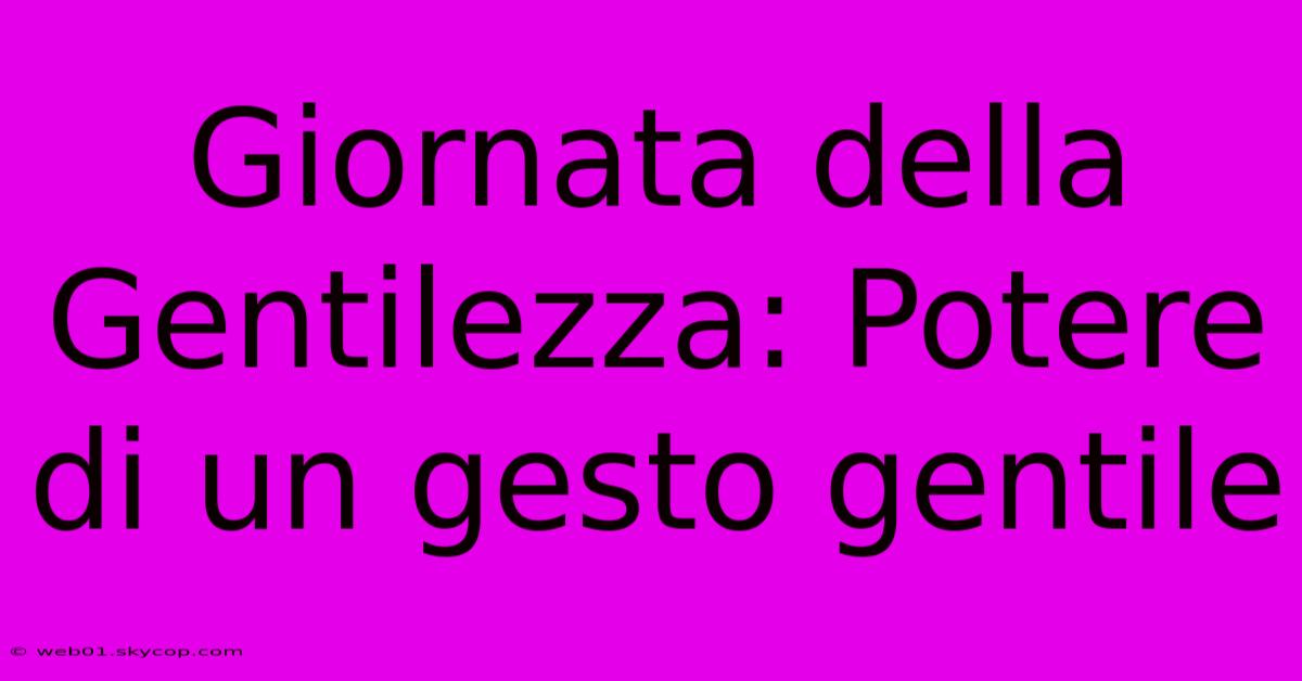 Giornata Della Gentilezza: Potere Di Un Gesto Gentile