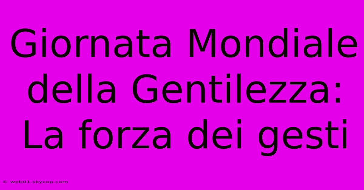 Giornata Mondiale Della Gentilezza: La Forza Dei Gesti