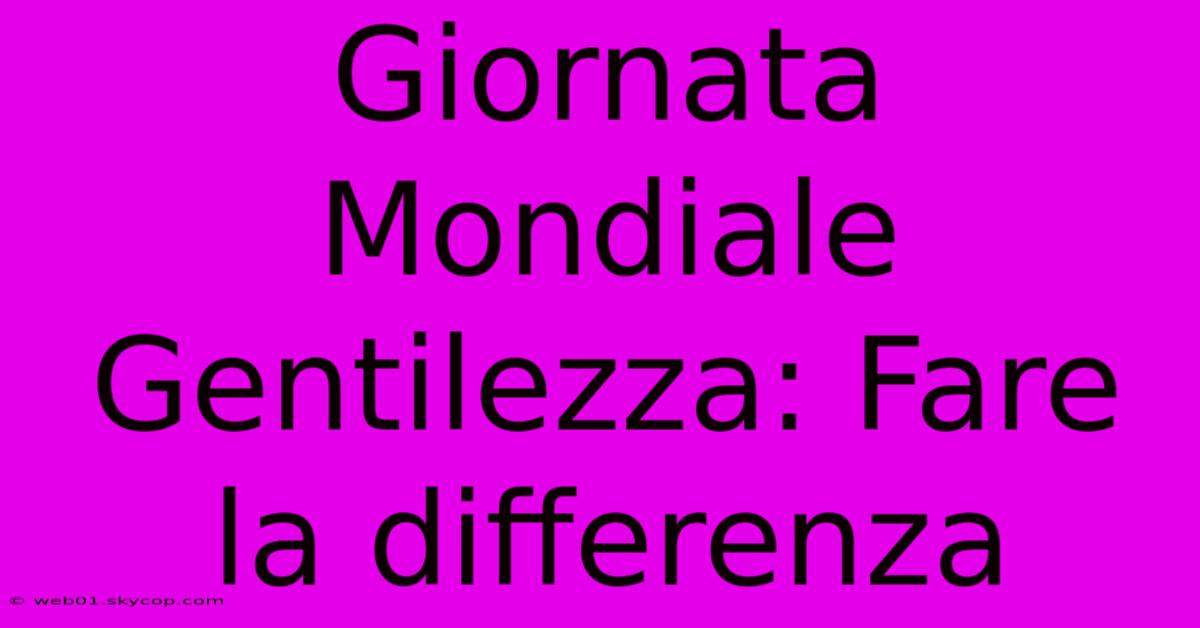 Giornata Mondiale Gentilezza: Fare La Differenza