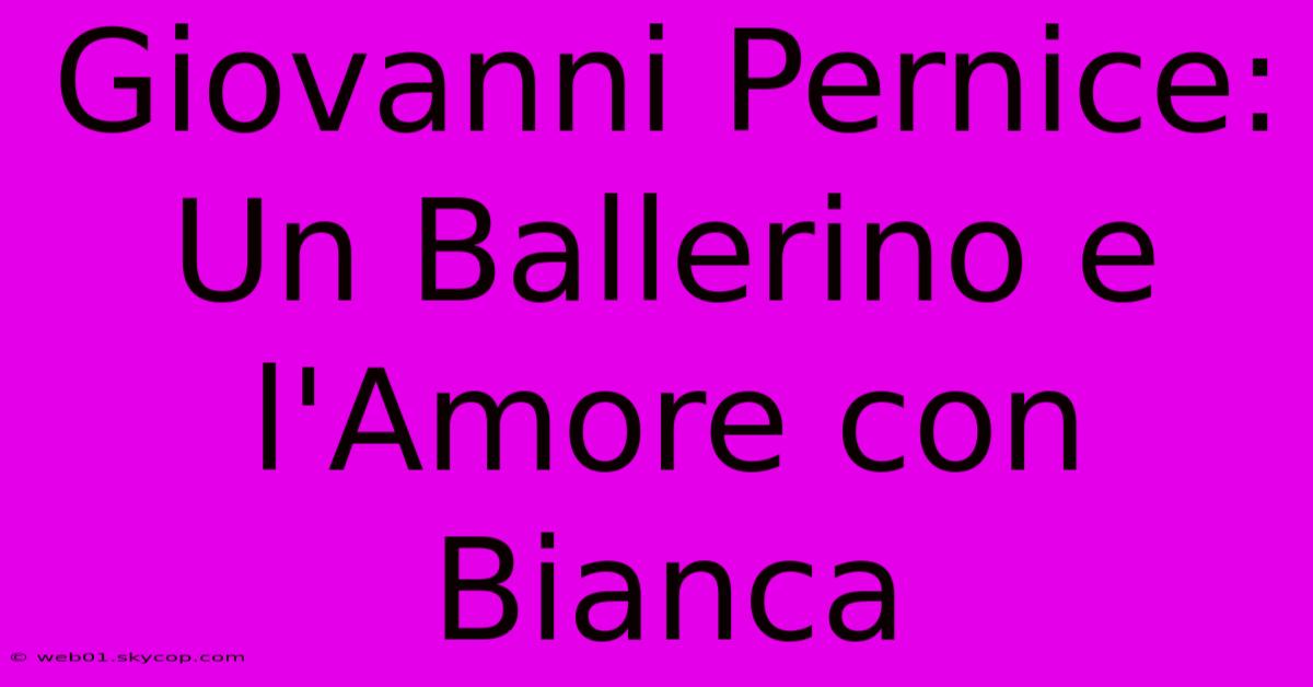 Giovanni Pernice: Un Ballerino E L'Amore Con Bianca 