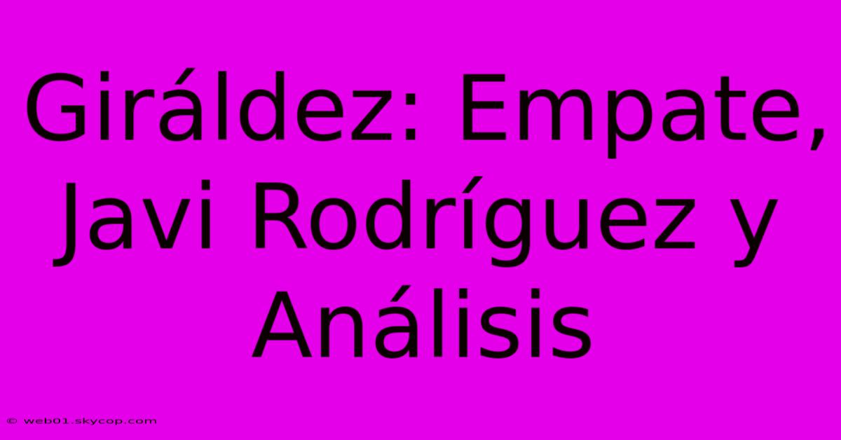 Giráldez: Empate, Javi Rodríguez Y Análisis