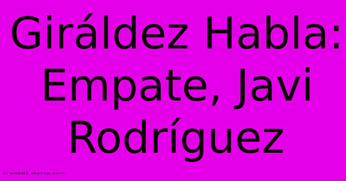 Giráldez Habla: Empate, Javi Rodríguez 