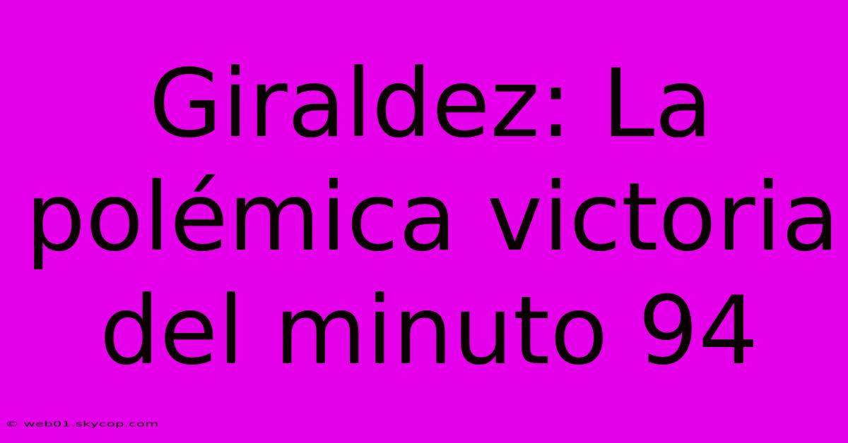 Giraldez: La Polémica Victoria Del Minuto 94